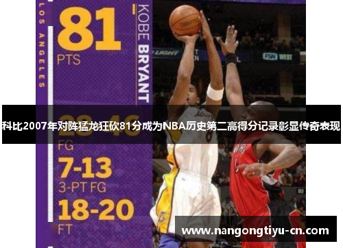 科比2007年对阵猛龙狂砍81分成为NBA历史第二高得分记录彰显传奇表现