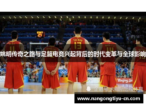 姚明传奇之路与足篮电竞兴起背后的时代变革与全球影响