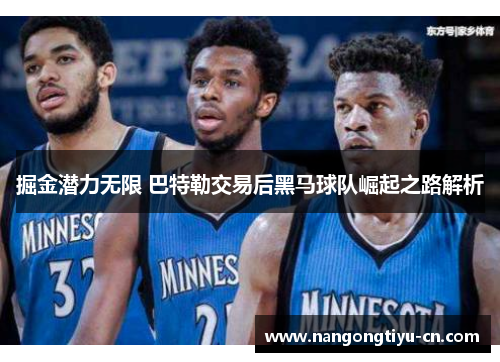 掘金潜力无限 巴特勒交易后黑马球队崛起之路解析